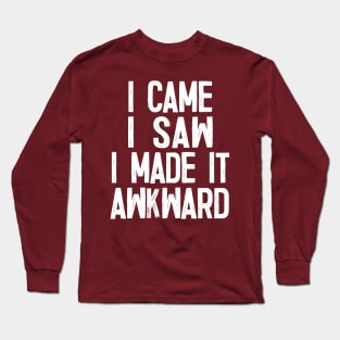 I Came.. I Saw.. I Made It Awkward Long Sleeve T-Shirt